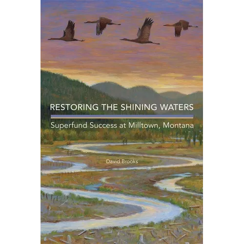 Restoring the Shining Waters: Superfund Success at Milltown, Montana - Hardcover
