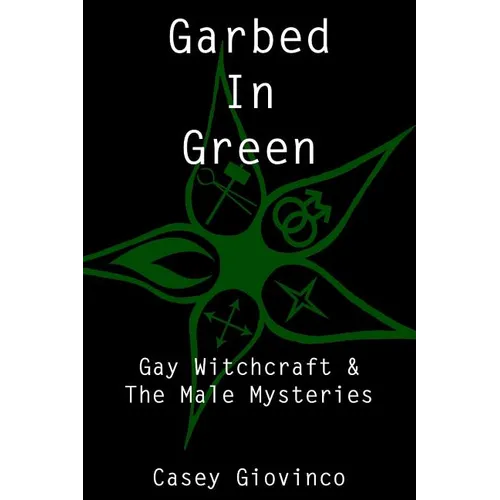Garbed In Green: Gay Witchcraft & The Male Mysteries - Paperback