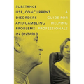 Substance Use, Concurrent Disorders, and Gambling Problems in Ontario: A Guide for Helping Professionals