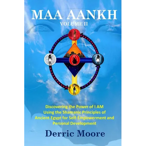 Maa Aankh Vol. II: Discovering the Power of I AM Using the Shamanic Principles of Ancient Egypt for Self-Empowerment and Personal Development - Paperback