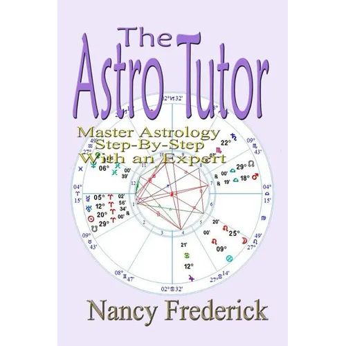 The Astro Tutor: Master Astrology Step by Step with an Expert: Basic Through Advanced Astrology - Paperback
