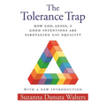 The Tolerance Trap: How God, Genes, and Good Intentions Are Sabotaging Gay Equality
