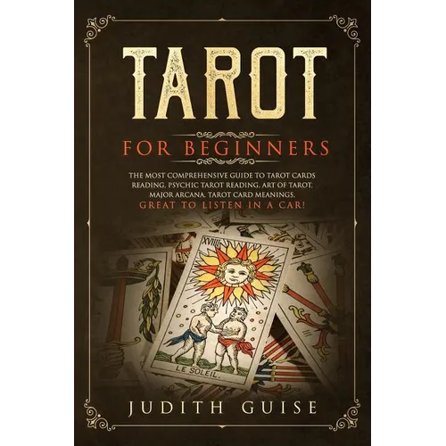 Tarot for Beginners: The Most Comprehensive Guide to Tarot Cards Reading, Psychic Tarot Reading, Art of Tarot, Major Arcana, Tarot Card Mea - Paperback