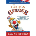 The Foreign Circus: Why Foreign Policy Should Not Be Left in the Hands of Diplomats, Spies and Political Hacks
