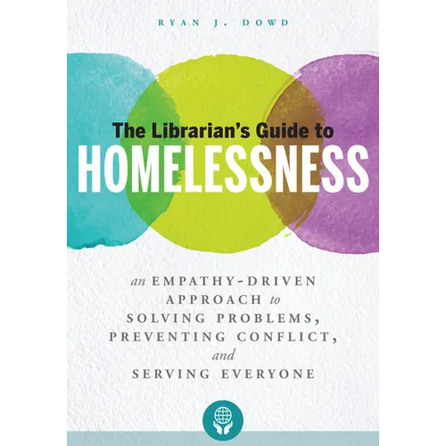 The Librarian's Guide to Homelessness: An Empathy-Driven Approach to Solving Problems, Preventing Conflict, and Serving Everyone - Paperback
