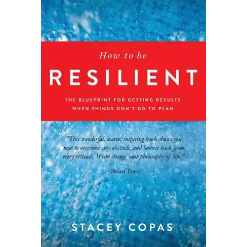 How To Be Resilient: The Blueprint For Getting Results When Things Don't Go To Plan - Paperback