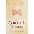 The Ayurvedic Woman: The Essential Guide for Wellness in All Phases of Womanhood