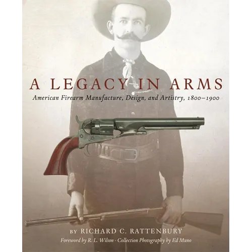 A Legacy in Arms: American Firearm Manufacture, Design, and Artistry, 1800-1900 Volume 10 - Hardcover