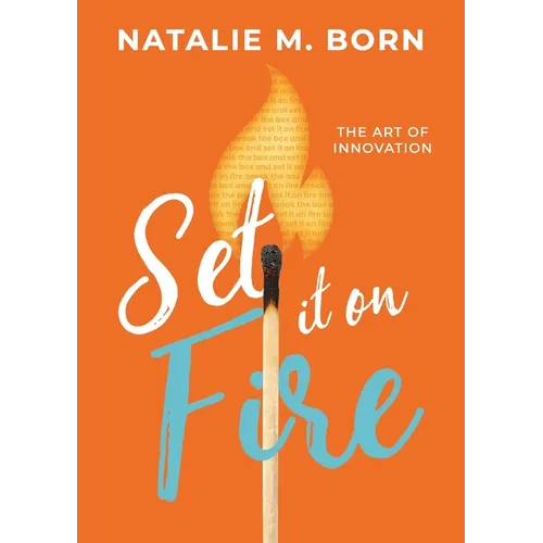 Set It on Fire: The Art of Innovation - Paperback