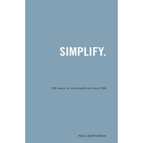 Simplify.: 106 Ways to Uncomplicate Your Life - Paperback