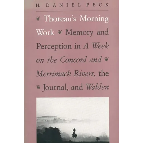Thoreau's Morning Work: Memory and Perception in a Week on the Concord and Merrimack Rivers, the 