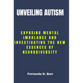 Unveiling Autism: Exposing Mental imbalance and Investigating the New Essences of Neurodiversity