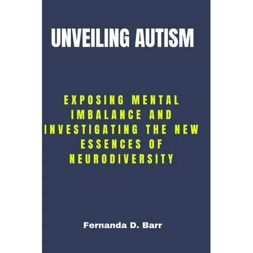 Unveiling Autism: Exposing Mental imbalance and Investigating the New Essences of Neurodiversity - Paperback