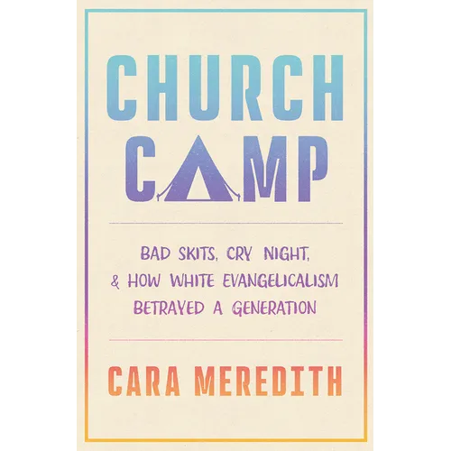 Church Camp: Bad Skits, Cry Night, and How White Evangelicalism Betrayed a Generation - Hardcover