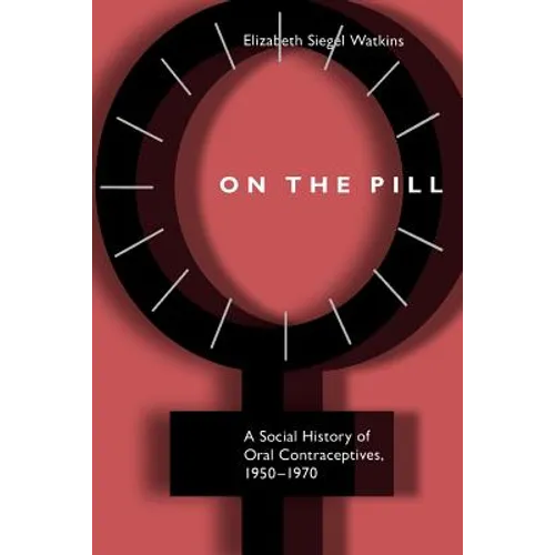 On the Pill: A Social History of Oral Contraceptives, 1950-1970 - Paperback
