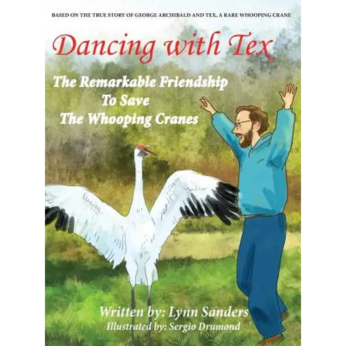 Dancing with Tex: The Remarkable Friendship to Save The Whooping Cranes - Hardcover