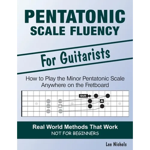 Pentatonic Scale Fluency: Learn How To Play the Minor Pentatonic Scale Effortlessly Anywhere on the Fretboard - Paperback