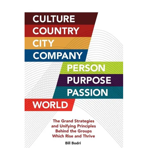 Culture, Country, City, Company, Person, Purpose, Passion, World: The Grand Strategies and Unifying Principles Behind the Groups Which Rise and Thrive - Paperback