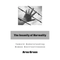 The Insanity of Normality: Toward Understanding Human Destructiveness