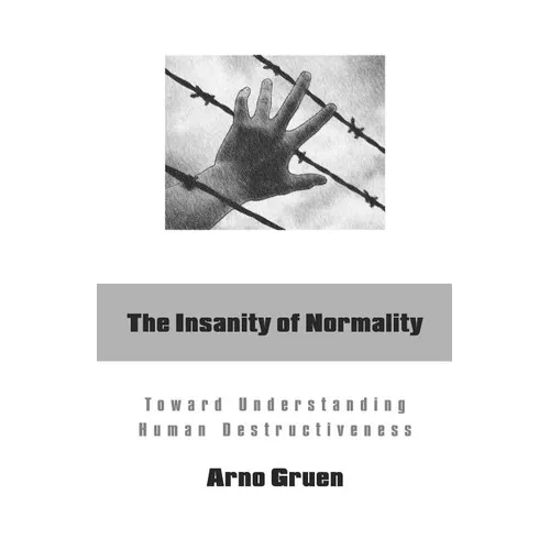 The Insanity of Normality: Toward Understanding Human Destructiveness