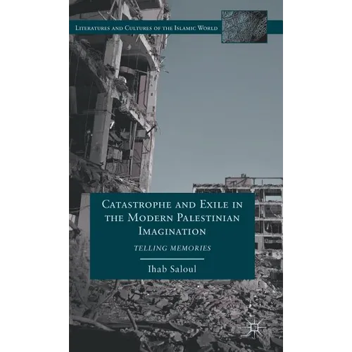 Catastrophe and Exile in the Modern Palestinian Imagination: Telling Memories - Hardcover