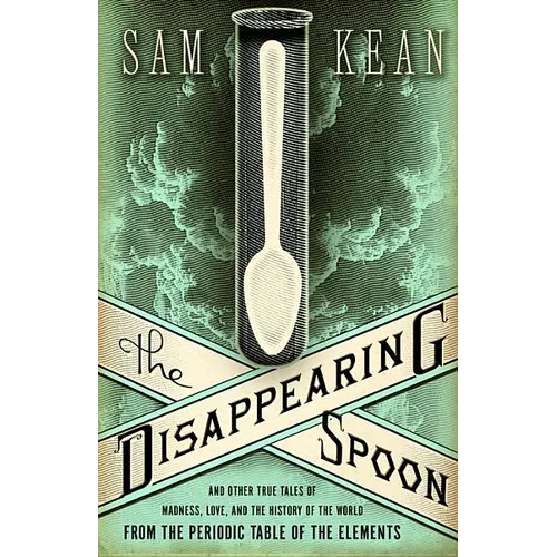 The Disappearing Spoon and Other True Tales of Madness, Love, and the History of the World from the Periodic Table of the Elements - Hardcover