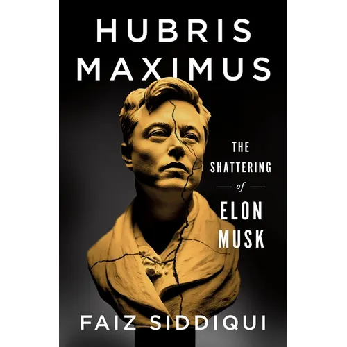 Hubris Maximus: The Shattering of Elon Musk - Hardcover