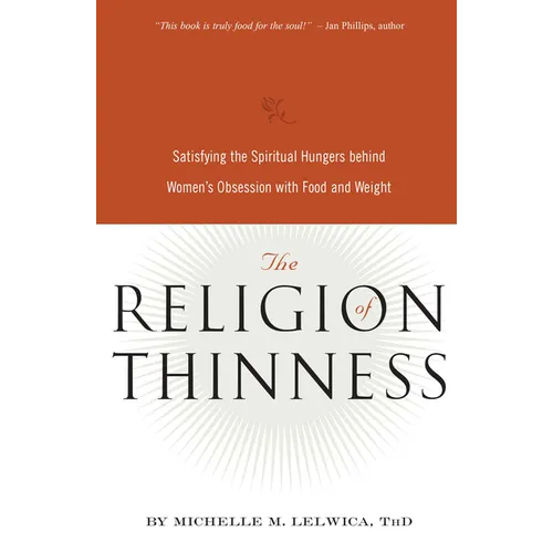 The Religion of Thinness: Satisfying the Spiritual Hungers Behind Women's Obsession with Food and Weight