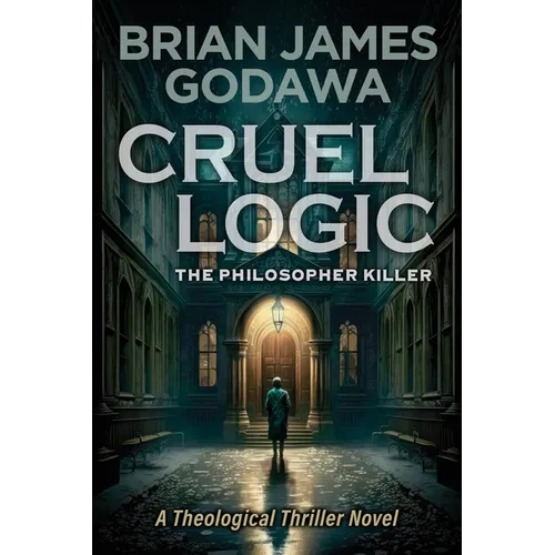 Cruel Logic: The Philosopher Killer (A Theological Thriller Novel) - Paperback