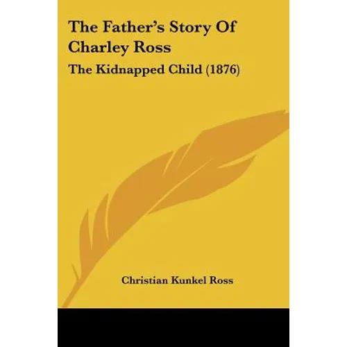 The Father's Story Of Charley Ross: The Kidnapped Child (1876) - Paperback