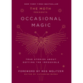 The Moth Presents: Occasional Magic: True Stories about Defying the Impossible