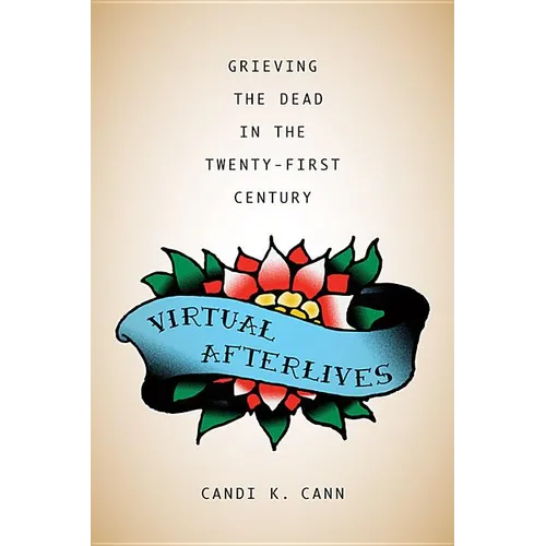 Virtual Afterlives: Grieving the Dead in the Twenty-First Century - Paperback