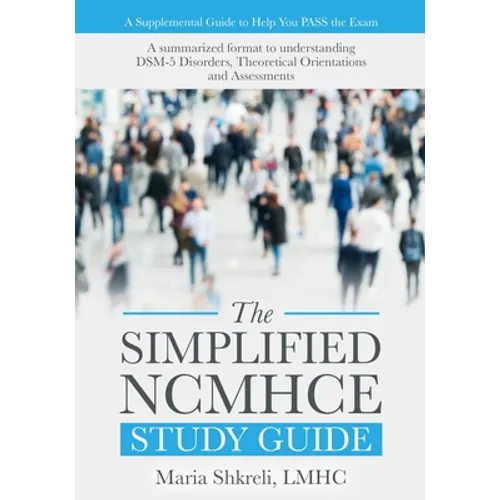 The Simplified NCMHCE Study Guide: A summarized format to understanding DSM-5 Disorders, Theoretical Orientations and Assessments - Paperback
