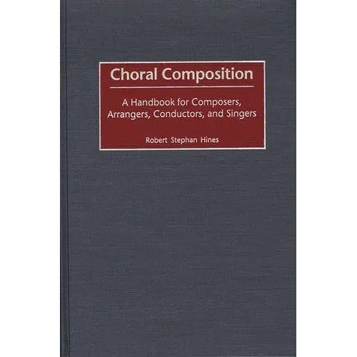 Choral Composition: A Handbook for Composers, Arrangers, Conductors, and Singers - Hardcover