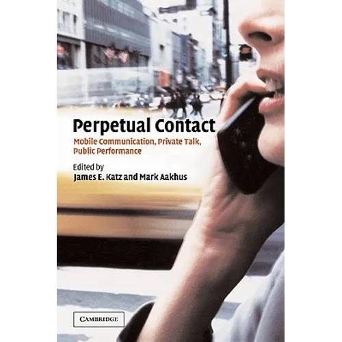 Perpetual Contact: Mobile Communication, Private Talk, Public Performance