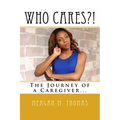 WHO CARES?! The Journey of a Caregiver.