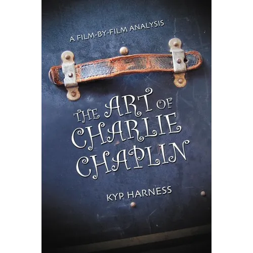 The Art of Charlie Chaplin: A Film-by-Film Analysis - Paperback