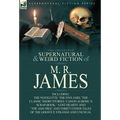 The Collected Supernatural & Weird Fiction of M. R. James: The Novelette 'The Five Jars, ' the Classic Short Stories 'Canon Alberic's Scrap-Book, ' 'l