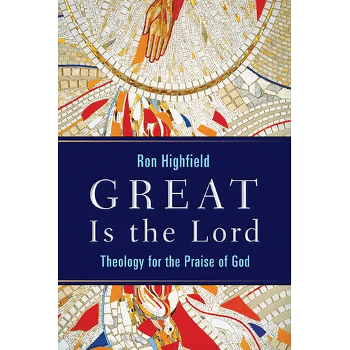 Great Is the Lord: Theology for the Praise of God - Paperback