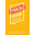 Fearless Grading: How to Improve Achievement, Discipline, and Culture through Accurate and Fair Grading