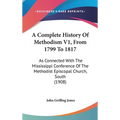 A Complete History Of Methodism V1, From 1799 To 1817: As Connected With The Mississippi Conference Of The Methodist Episcopal Church, South (1908)