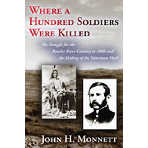 Where a Hundred Soldiers Were Killed: The Struggle for the Powder River Country in 1866 and the Making of the Fetterman Myth - Paperback
