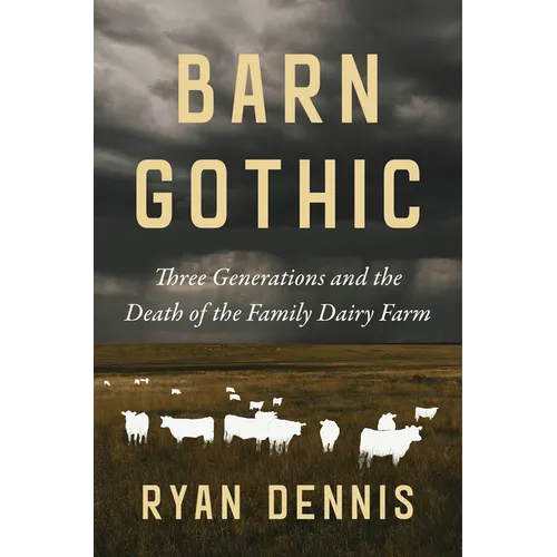 Barn Gothic: Three Generations and the Death of the Family Dairy Farm - Hardcover