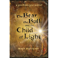 The Bear, the Bull, and the Child of Light: a prehistoric novel