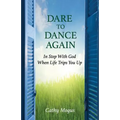 Dare to Dance Again: In Step With God When Life Trips You Up
