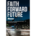 Faith Forward Future: Moving Past Your Disappointments, Delays, and Destructive Thinking
