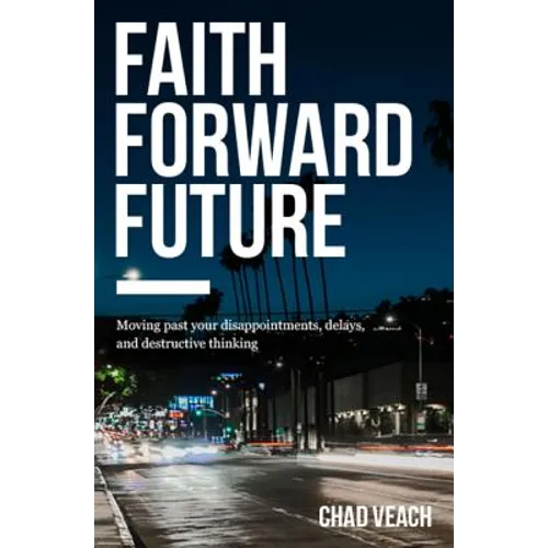 Faith Forward Future: Moving Past Your Disappointments, Delays, and Destructive Thinking - Paperback