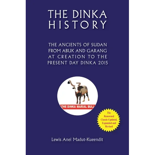 The Dinka History the Ancients of Sudan from Abuk and Garang at Creation to the Present Day Dinka 2015 - Paperback
