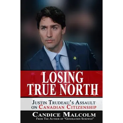 Losing True North: Justin Trudeau's Assault on Canadian Citizenship