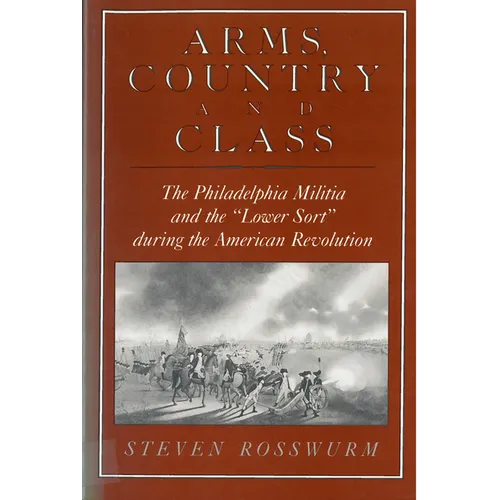 Arms, Country, and Class: The Philadelphia Militia and the Lower Sort During the American Revolution - Paperback